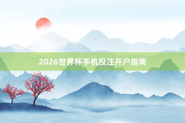 2026世界杯手机投注开户指南