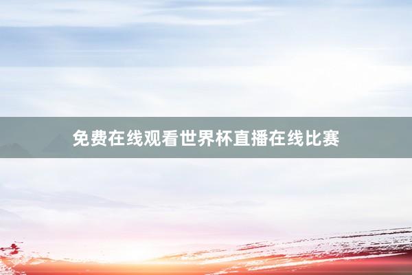 免费在线观看世界杯直播在线比赛
