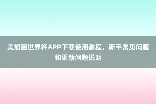 美加墨世界杯APP下载使用教程，新手常见问题和更新问题说明