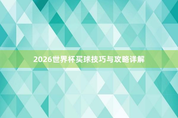2026世界杯买球技巧与攻略详解