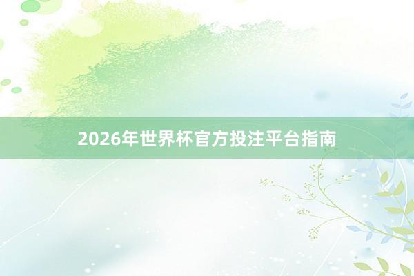 2026年世界杯官方投注平台指南