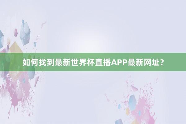 如何找到最新世界杯直播APP最新网址？